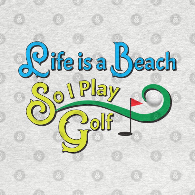 Life Is A Beach So I Play Golf 2 by KEWDesign